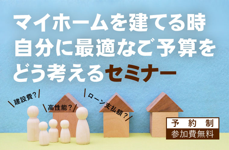 マイホームを建てる時、自分に最適なご予算をどう考えるセミナー<!--9月更新-->