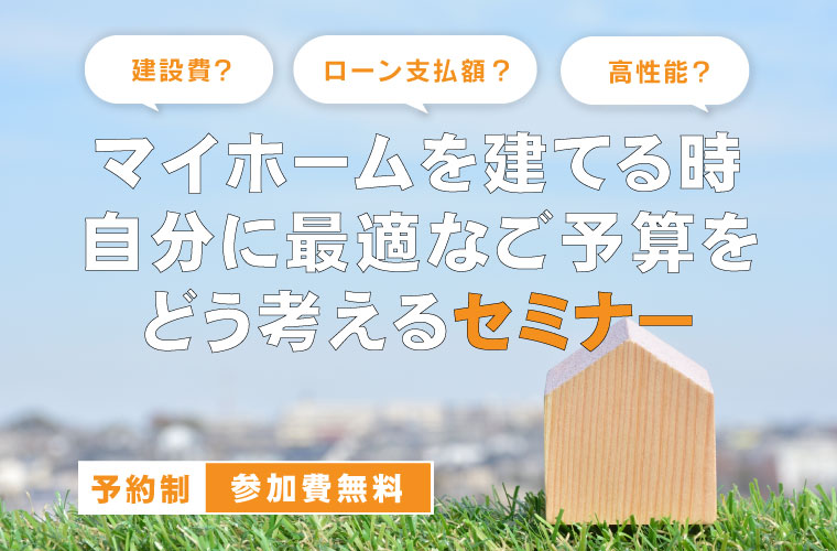 マイホームを建てる時、自分に最適なご予算をどう考えるセミナー<!--8月更新-->